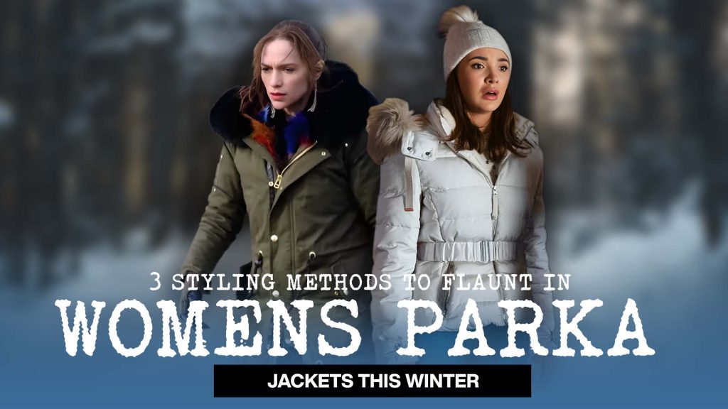 3 Styling Methods to Flaunt in Womens Parka Jackets this winter!
