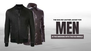 THE QUILTED LEATHER JACKET FOR MEN IS TOO SMOKING WITH THE FAD MINGLE